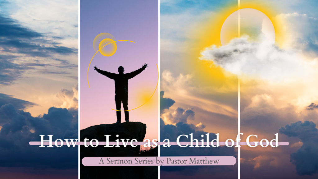 How to Live as a Child of God - Sermon Series